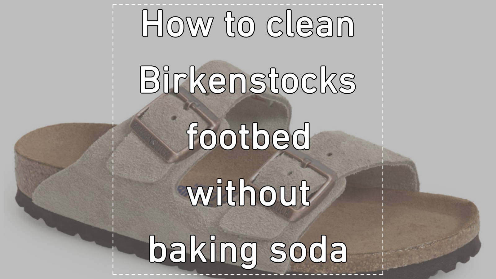 How to clean Birkenstocks footbed without baking soda