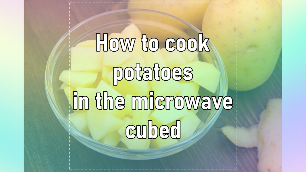How to cook potatoes in the microwave cubed