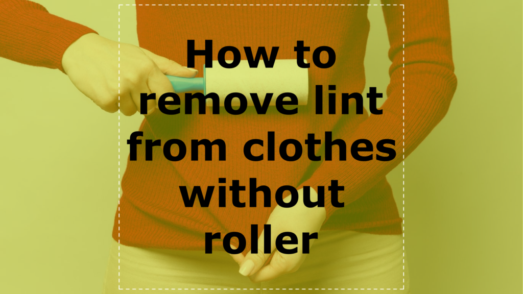 How to remove lint from clothes without roller
