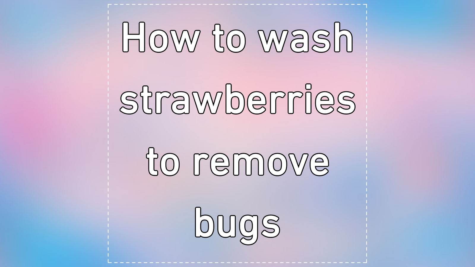 How to wash strawberries to remove bugs