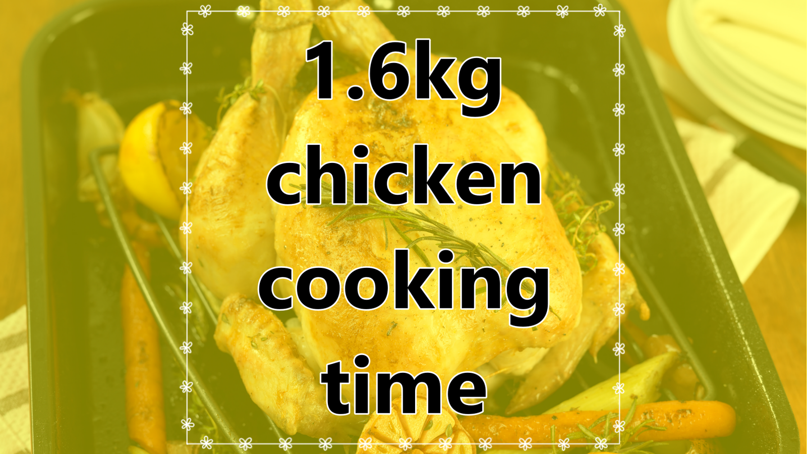 1.6kg chicken cooking time
