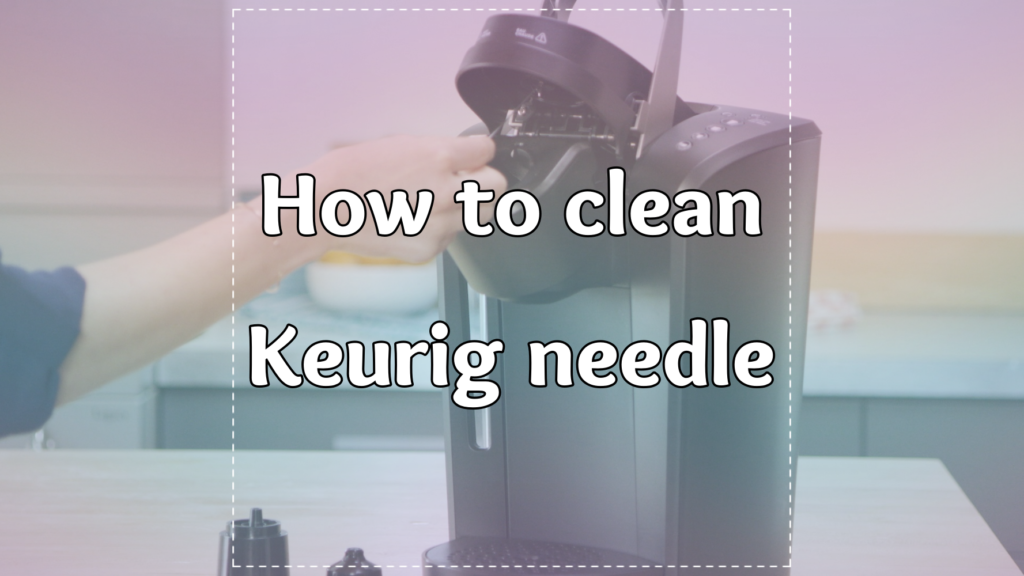 How to clean Keurig needle